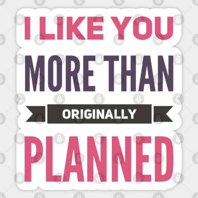 I like you more than originally planned Sticker by BoogieCreates